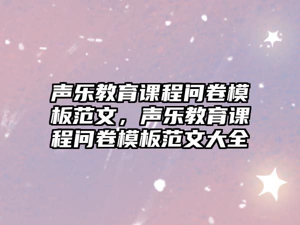 聲樂教育課程問卷模板范文，聲樂教育課程問卷模板范文大全