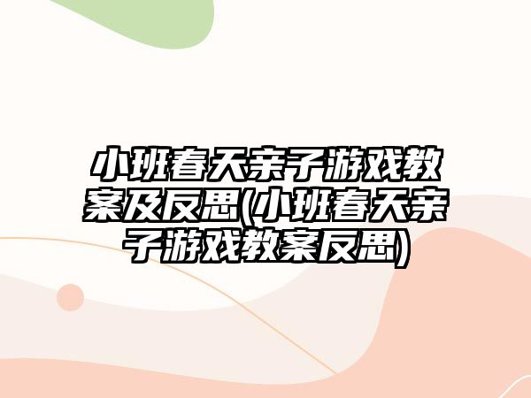 小班春天親子游戲教案及反思(小班春天親子游戲教案反思)