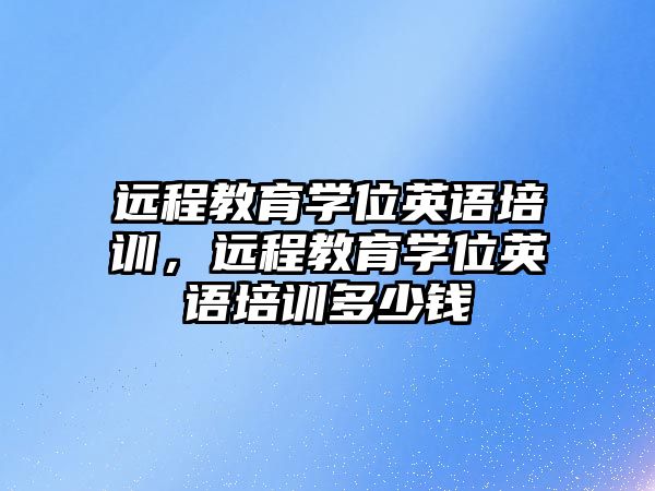 遠程教育學位英語培訓，遠程教育學位英語培訓多少錢