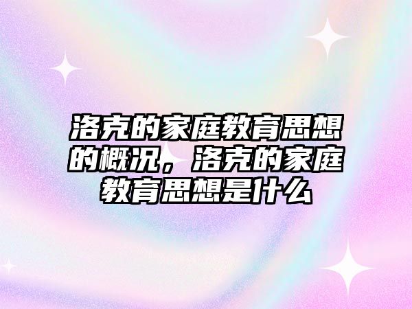 洛克的家庭教育思想的概況，洛克的家庭教育思想是什么