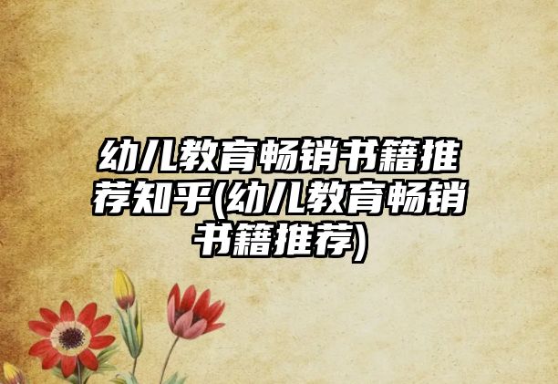 幼兒教育暢銷書籍推薦知乎(幼兒教育暢銷書籍推薦)