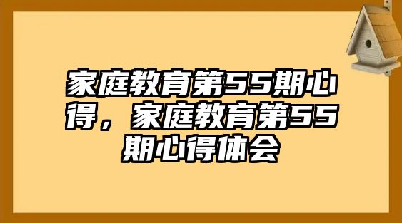 家庭教育第55期心得，家庭教育第55期心得體會