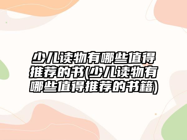 少兒讀物有哪些值得推薦的書(shū)(少兒讀物有哪些值得推薦的書(shū)籍)