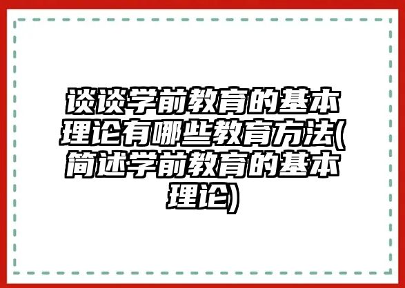 談?wù)剬W(xué)前教育的基本理論有哪些教育方法(簡(jiǎn)述學(xué)前教育的基本理論)