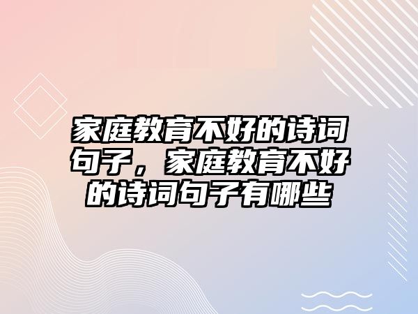 家庭教育不好的詩詞句子，家庭教育不好的詩詞句子有哪些