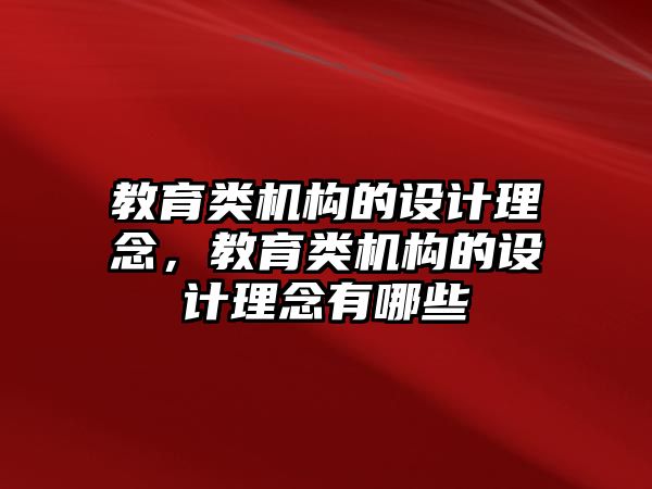 教育類機構(gòu)的設(shè)計理念，教育類機構(gòu)的設(shè)計理念有哪些