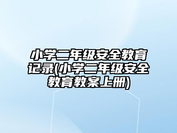 小學(xué)二年級(jí)安全教育記錄(小學(xué)二年級(jí)安全教育教案上冊(cè))