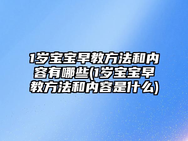 1歲寶寶早教方法和內(nèi)容有哪些(1歲寶寶早教方法和內(nèi)容是什么)