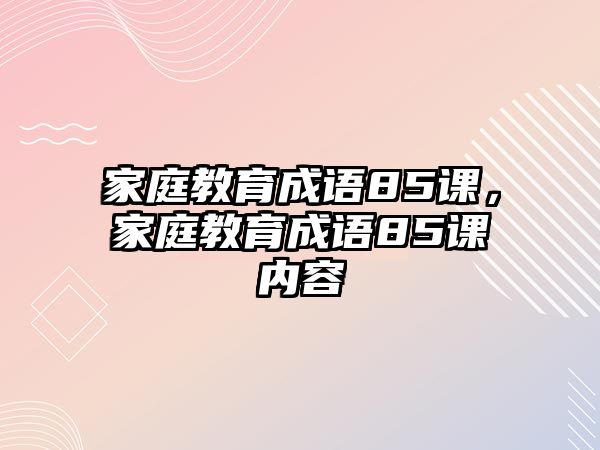 家庭教育成語85課，家庭教育成語85課內(nèi)容