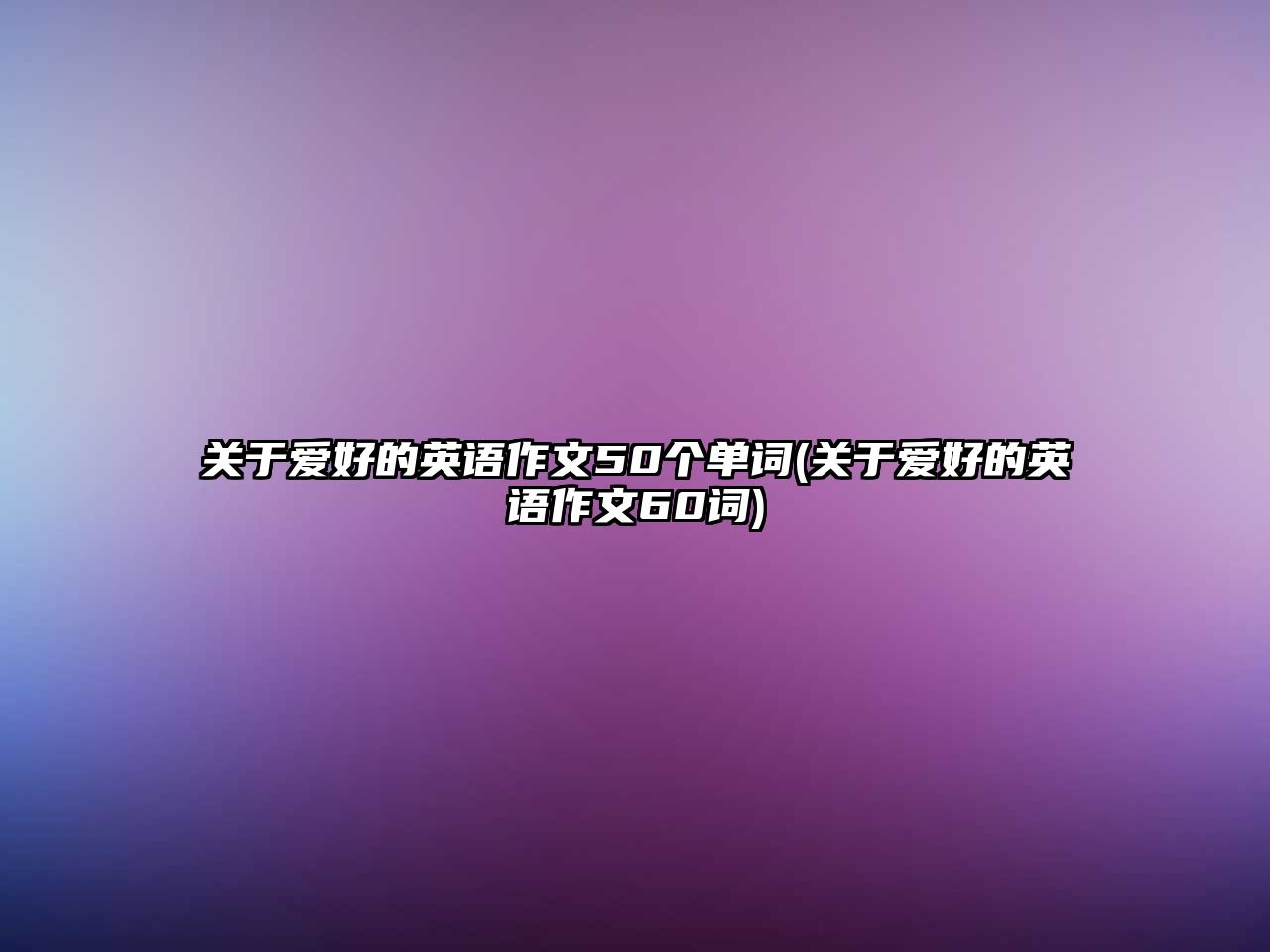 關于愛好的英語作文50個單詞(關于愛好的英語作文60詞)