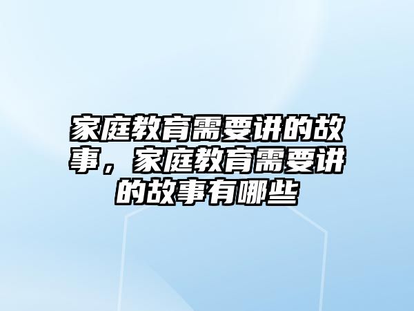 家庭教育需要講的故事，家庭教育需要講的故事有哪些