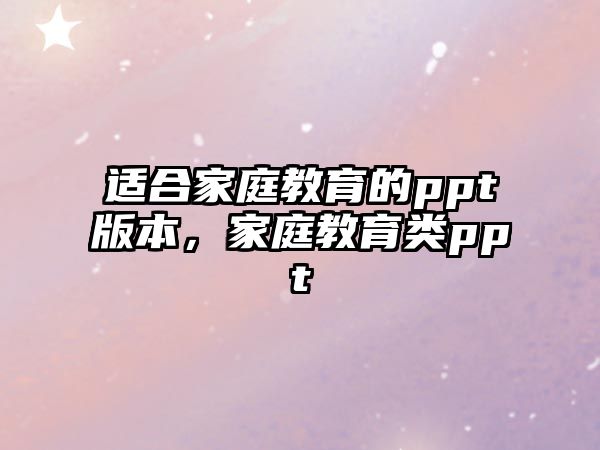 適合家庭教育的ppt版本，家庭教育類ppt