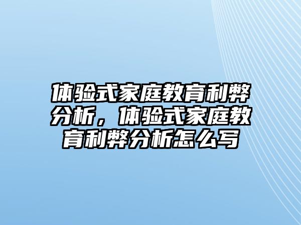 體驗式家庭教育利弊分析，體驗式家庭教育利弊分析怎么寫