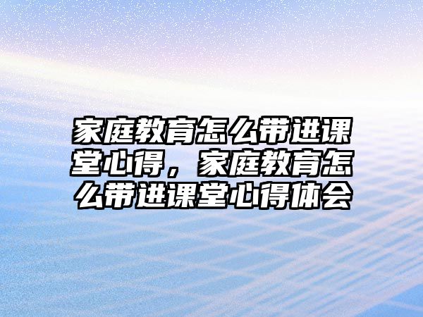 家庭教育怎么帶進(jìn)課堂心得，家庭教育怎么帶進(jìn)課堂心得體會