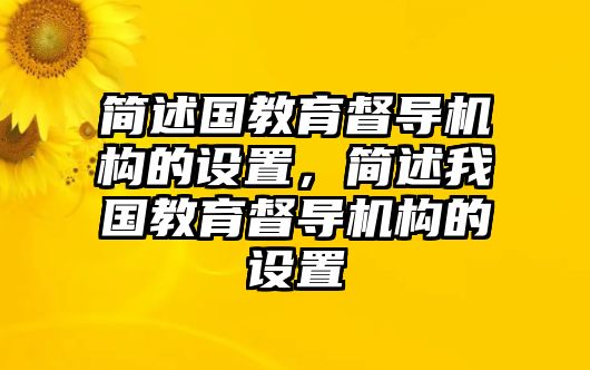 簡述國教育督導(dǎo)機(jī)構(gòu)的設(shè)置，簡述我國教育督導(dǎo)機(jī)構(gòu)的設(shè)置