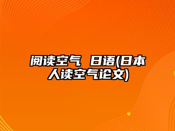 閱讀空氣 日語(日本人讀空氣論文)