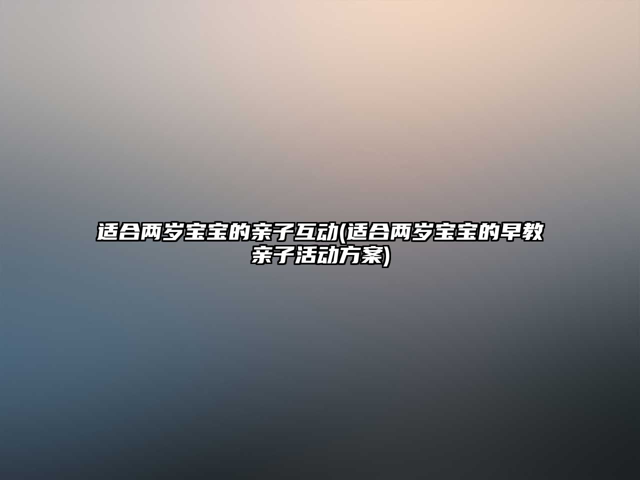 適合兩歲寶寶的親子互動(適合兩歲寶寶的早教親子活動方案)