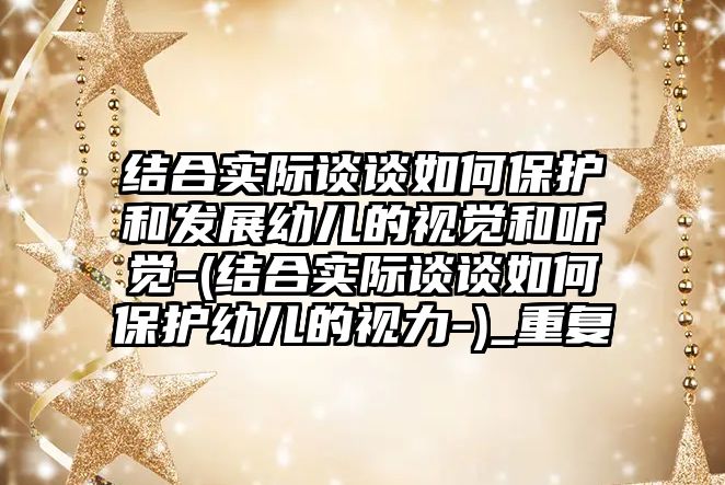 結合實際談談如何保護和發(fā)展幼兒的視覺和聽覺-(結合實際談談如何保護幼兒的視力-)_重復