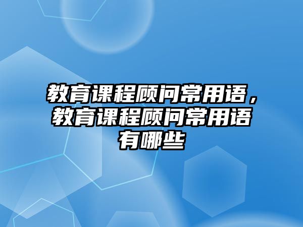 教育課程顧問常用語，教育課程顧問常用語有哪些