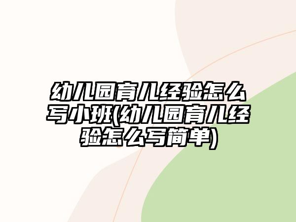 幼兒園育兒經(jīng)驗怎么寫小班(幼兒園育兒經(jīng)驗怎么寫簡單)