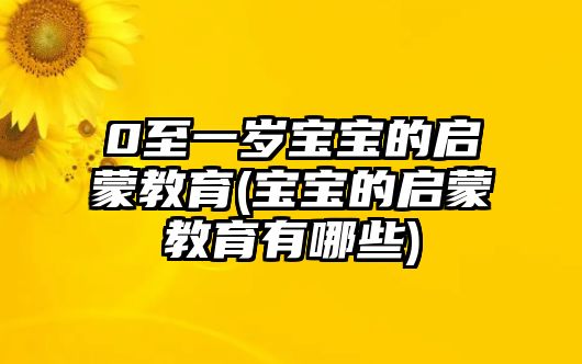 0至一歲寶寶的啟蒙教育(寶寶的啟蒙教育有哪些)