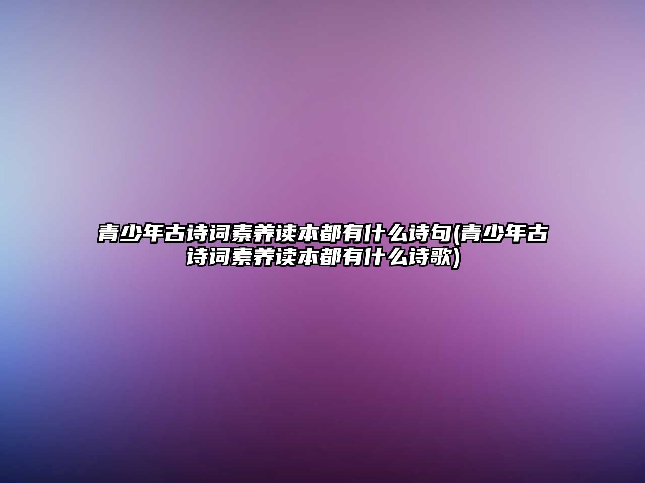 青少年古詩詞素養(yǎng)讀本都有什么詩句(青少年古詩詞素養(yǎng)讀本都有什么詩歌)