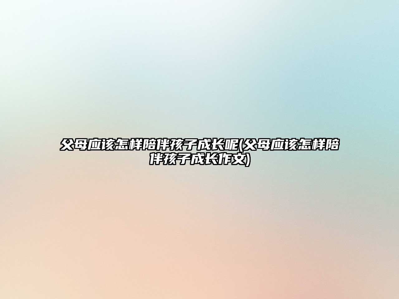 父母應(yīng)該怎樣陪伴孩子成長呢(父母應(yīng)該怎樣陪伴孩子成長作文)