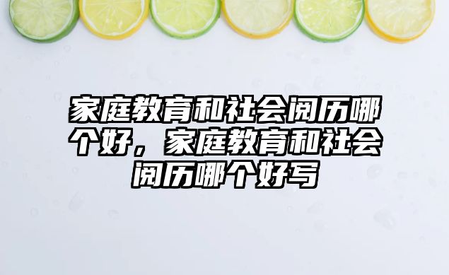 家庭教育和社會(huì)閱歷哪個(gè)好，家庭教育和社會(huì)閱歷哪個(gè)好寫