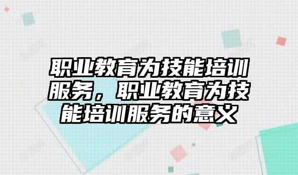 職業(yè)教育為技能培訓(xùn)服務(wù)，職業(yè)教育為技能培訓(xùn)服務(wù)的意義