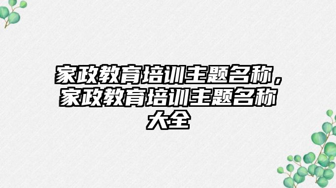 家政教育培訓主題名稱，家政教育培訓主題名稱大全