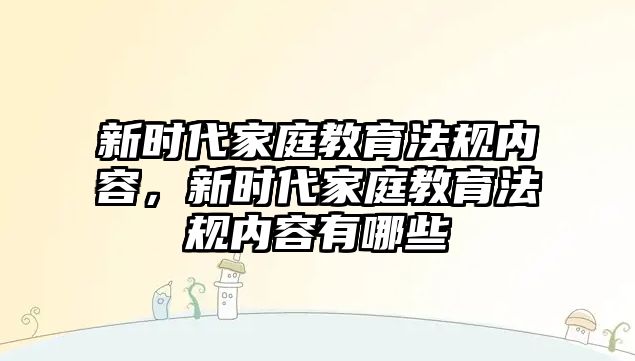 新時(shí)代家庭教育法規(guī)內(nèi)容，新時(shí)代家庭教育法規(guī)內(nèi)容有哪些