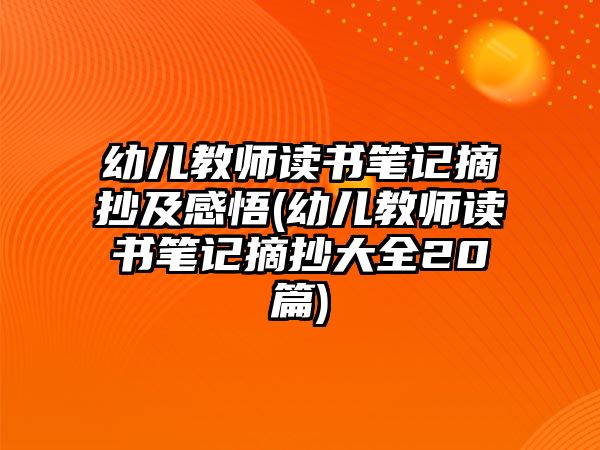 幼兒教師讀書筆記摘抄及感悟(幼兒教師讀書筆記摘抄大全20篇)