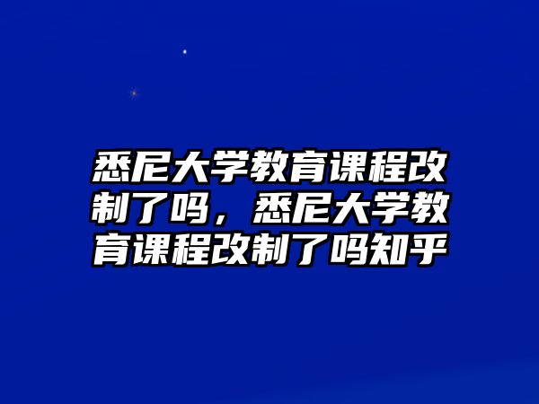 悉尼大學教育課程改制了嗎，悉尼大學教育課程改制了嗎知乎