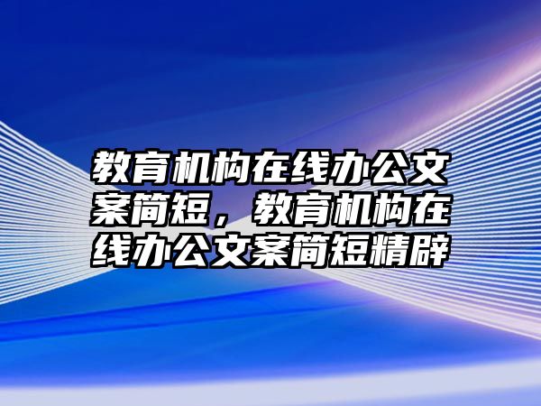 教育機(jī)構(gòu)在線辦公文案簡(jiǎn)短，教育機(jī)構(gòu)在線辦公文案簡(jiǎn)短精辟