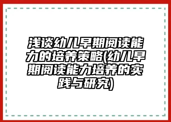 淺談幼兒早期閱讀能力的培養(yǎng)策略(幼兒早期閱讀能力培養(yǎng)的實踐與研究)