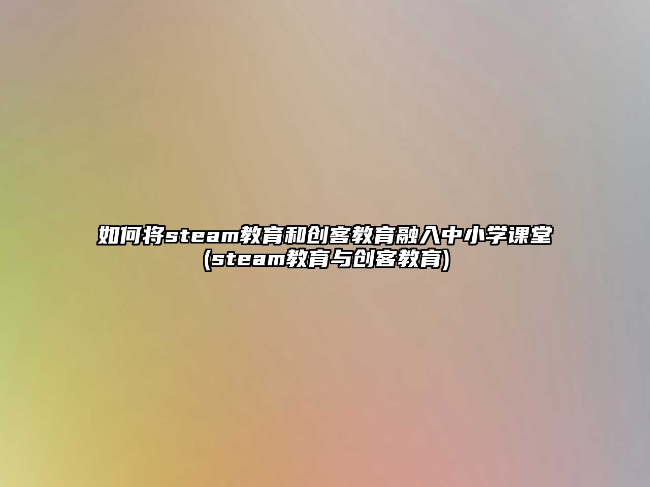 如何將steam教育和創(chuàng)客教育融入中小學(xué)課堂(steam教育與創(chuàng)客教育)