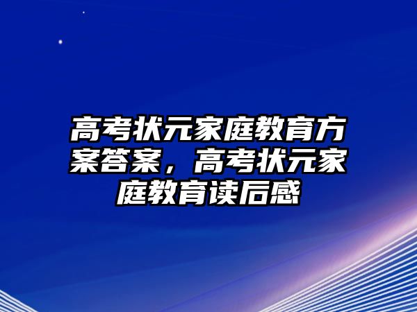 高考狀元家庭教育方案答案，高考狀元家庭教育讀后感