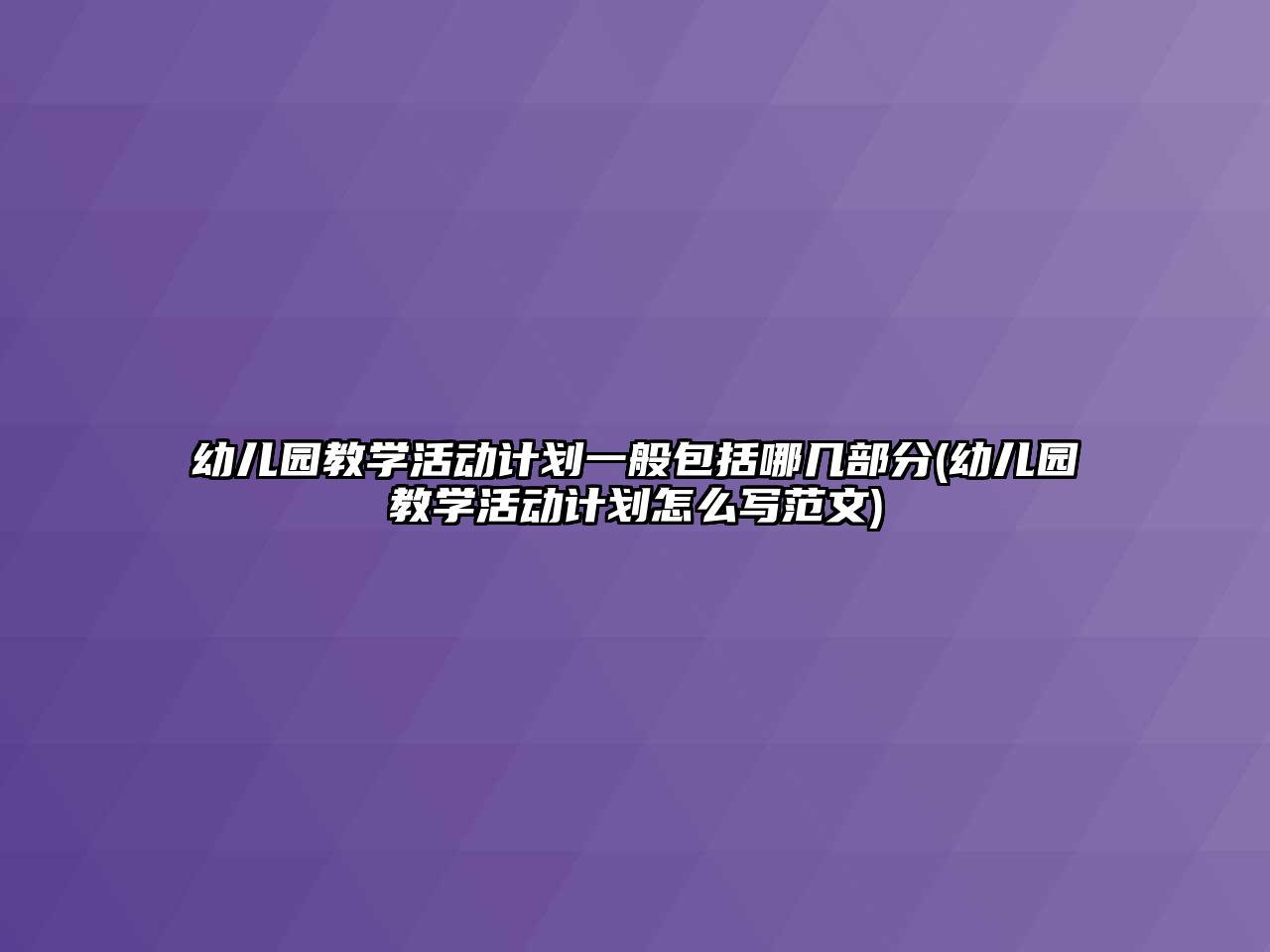 幼兒園教學活動計劃一般包括哪幾部分(幼兒園教學活動計劃怎么寫范文)