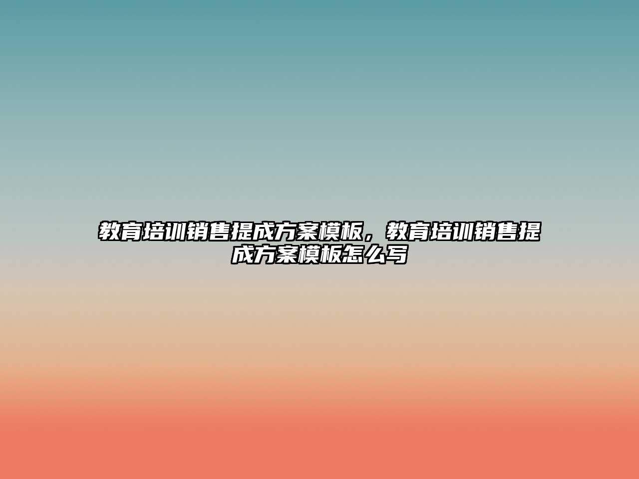 教育培訓銷售提成方案模板，教育培訓銷售提成方案模板怎么寫