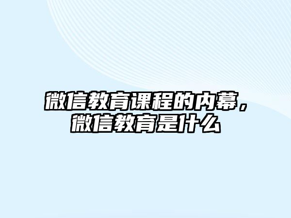 微信教育課程的內(nèi)幕，微信教育是什么