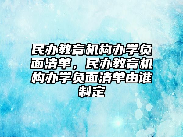 民辦教育機構(gòu)辦學(xué)負面清單，民辦教育機構(gòu)辦學(xué)負面清單由誰制定