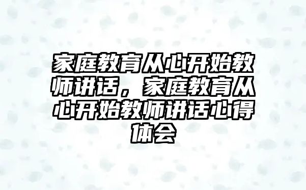 家庭教育從心開始教師講話，家庭教育從心開始教師講話心得體會