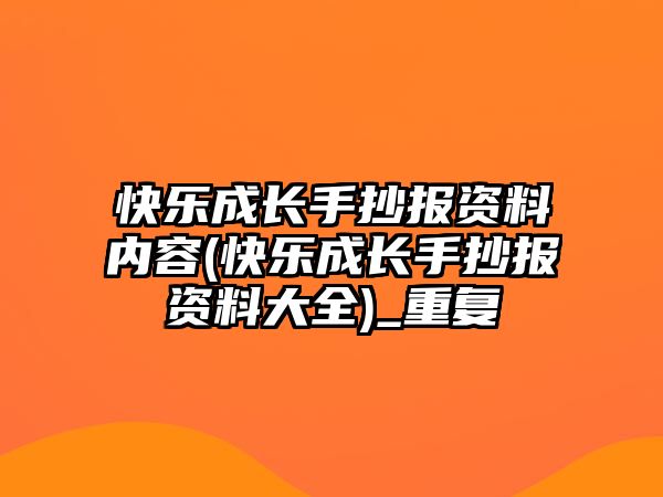 快樂成長手抄報資料內容(快樂成長手抄報資料大全)_重復