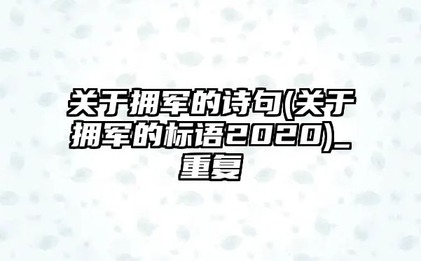 關(guān)于擁軍的詩句(關(guān)于擁軍的標語2020)_重復(fù)