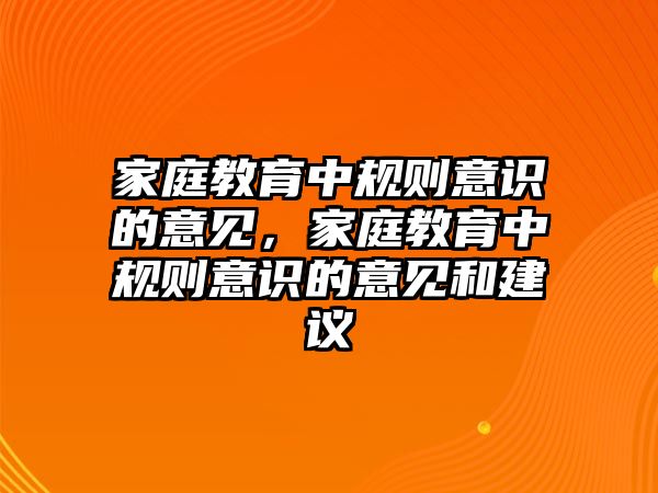 家庭教育中規(guī)則意識(shí)的意見(jiàn)，家庭教育中規(guī)則意識(shí)的意見(jiàn)和建議