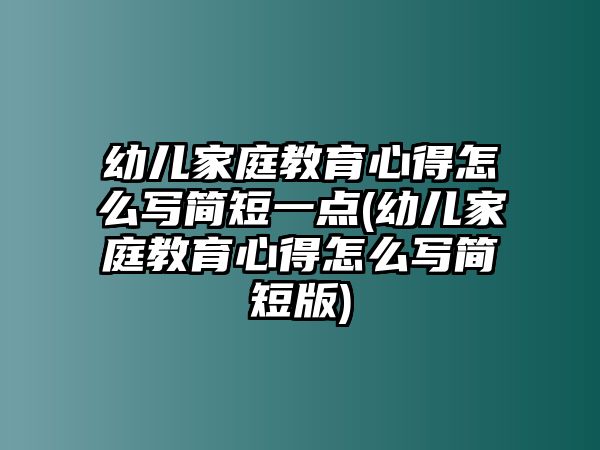 幼兒家庭教育心得怎么寫(xiě)簡(jiǎn)短一點(diǎn)(幼兒家庭教育心得怎么寫(xiě)簡(jiǎn)短版)