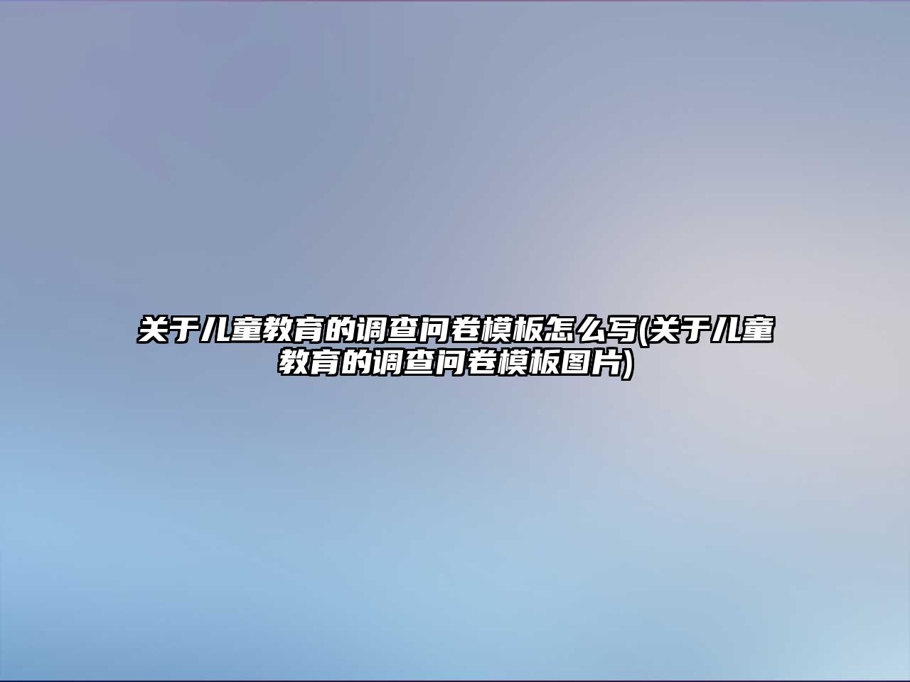 關于兒童教育的調查問卷模板怎么寫(關于兒童教育的調查問卷模板圖片)