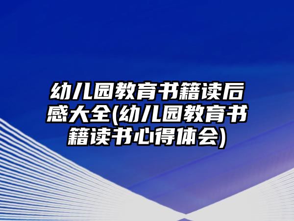 幼兒園教育書(shū)籍讀后感大全(幼兒園教育書(shū)籍讀書(shū)心得體會(huì))