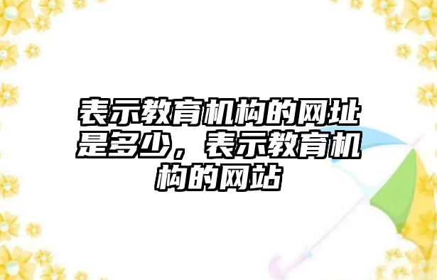 表示教育機構的網址是多少，表示教育機構的網站