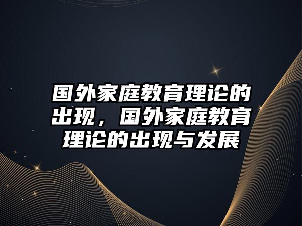 國外家庭教育理論的出現(xiàn)，國外家庭教育理論的出現(xiàn)與發(fā)展